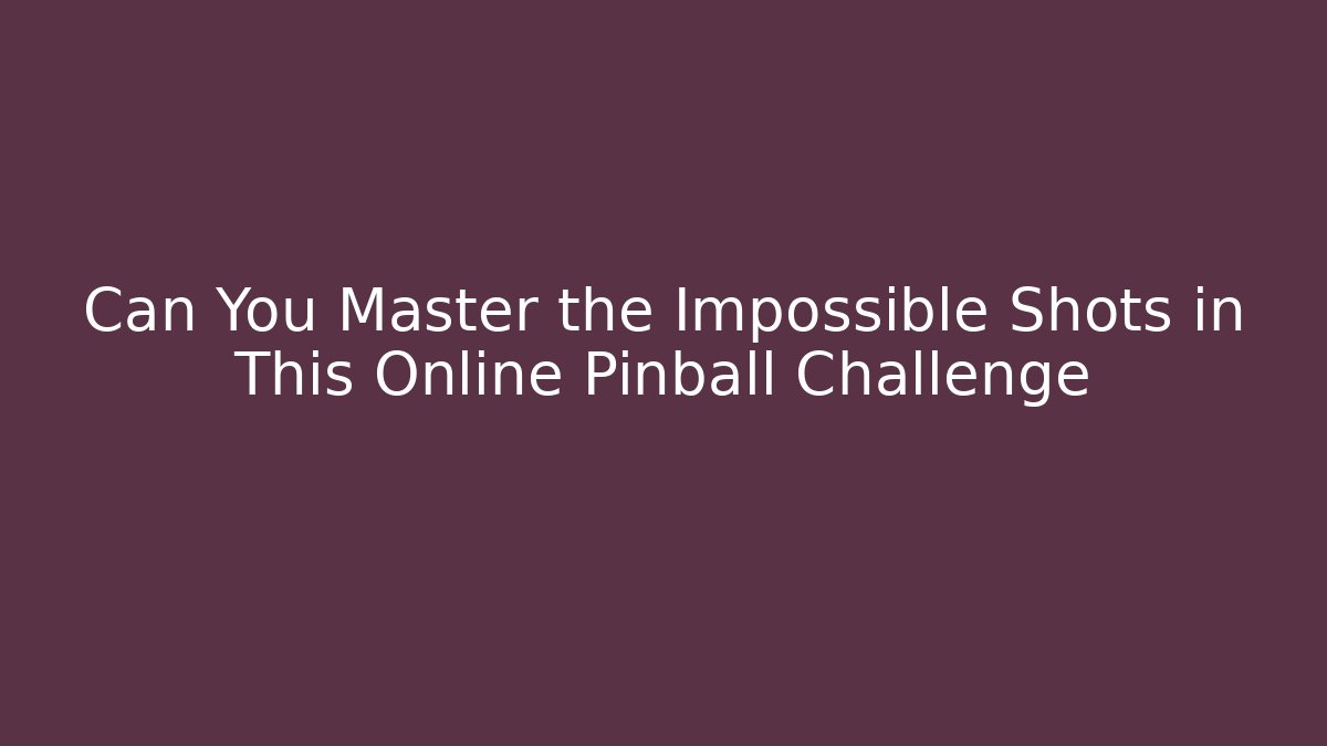 Can You Master the Impossible Shots in This Online Pinball Challenge