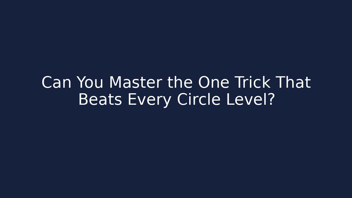 Can You Master the One Trick That Beats Every Circle Level? - The Family Holidays