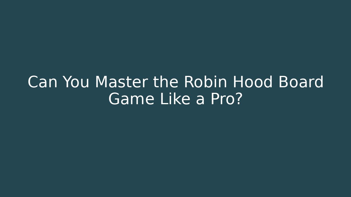 Can You Master the Robin Hood Board Game Like a Pro?