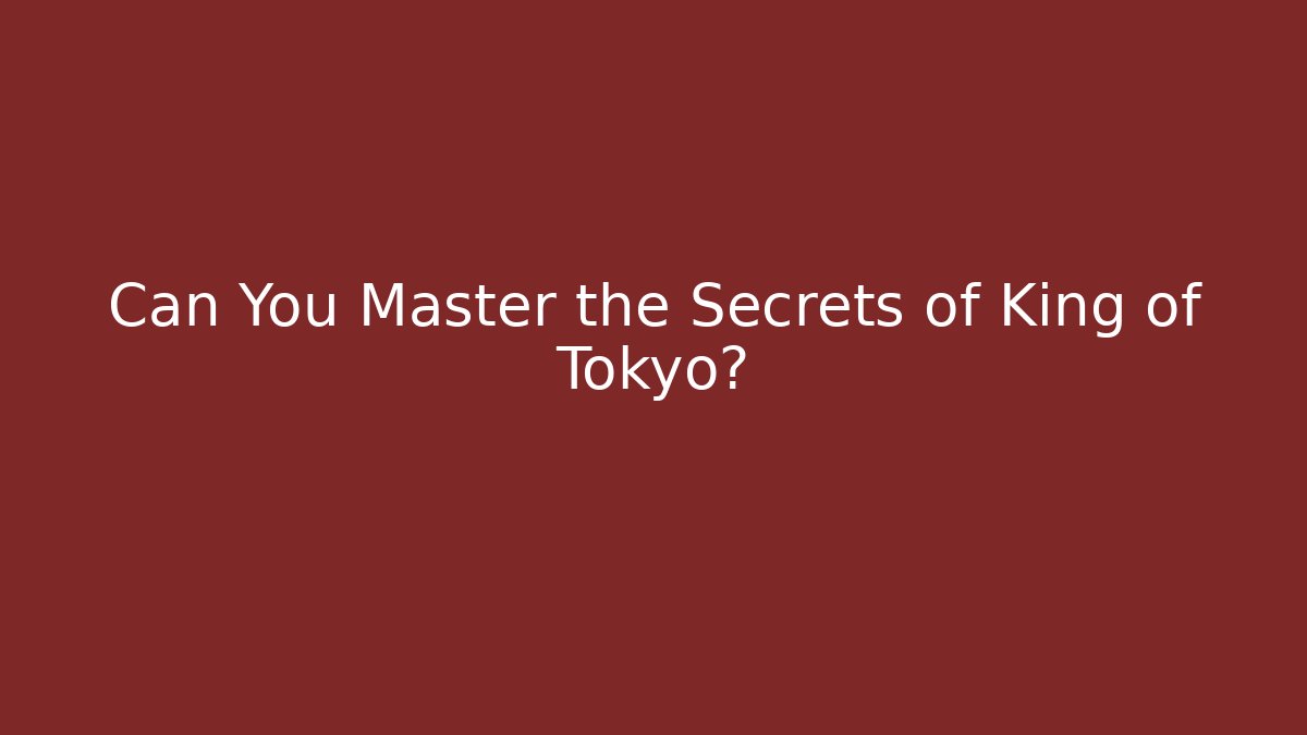 Can You Master the Secrets of King of Tokyo?