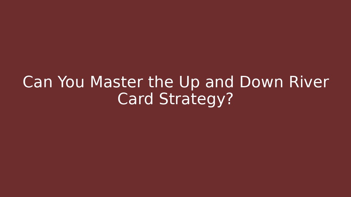 Can You Master the Up and Down River Card Strategy?