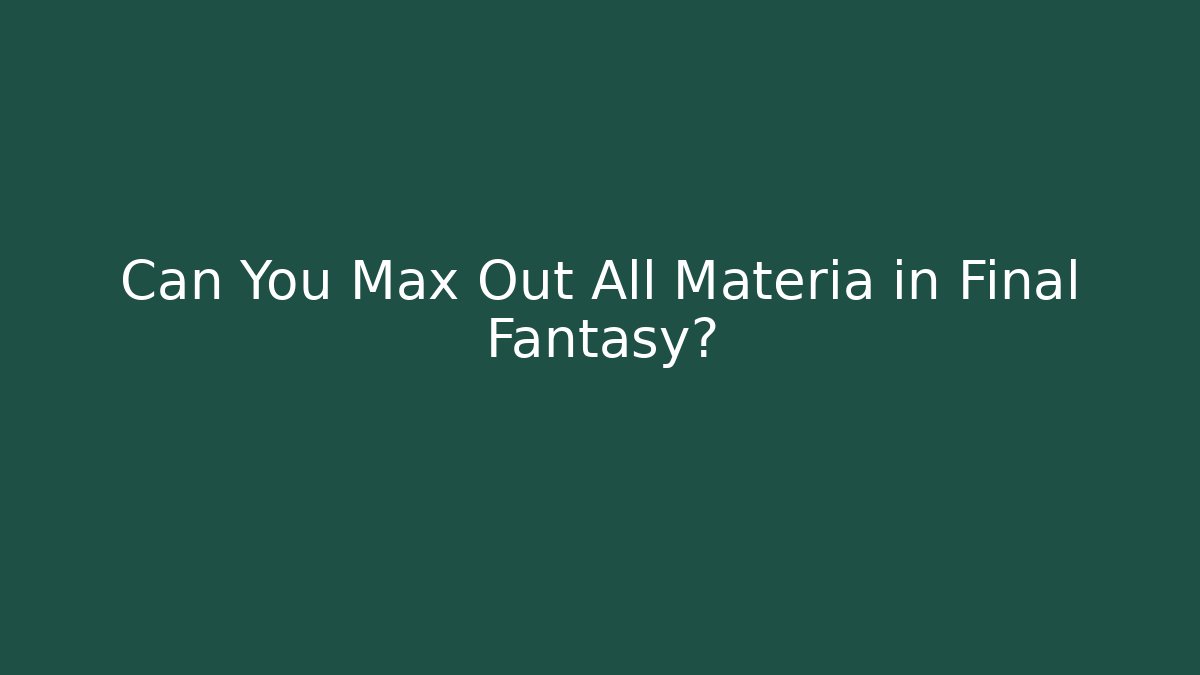 Can You Max Out All Materia in Final Fantasy?
