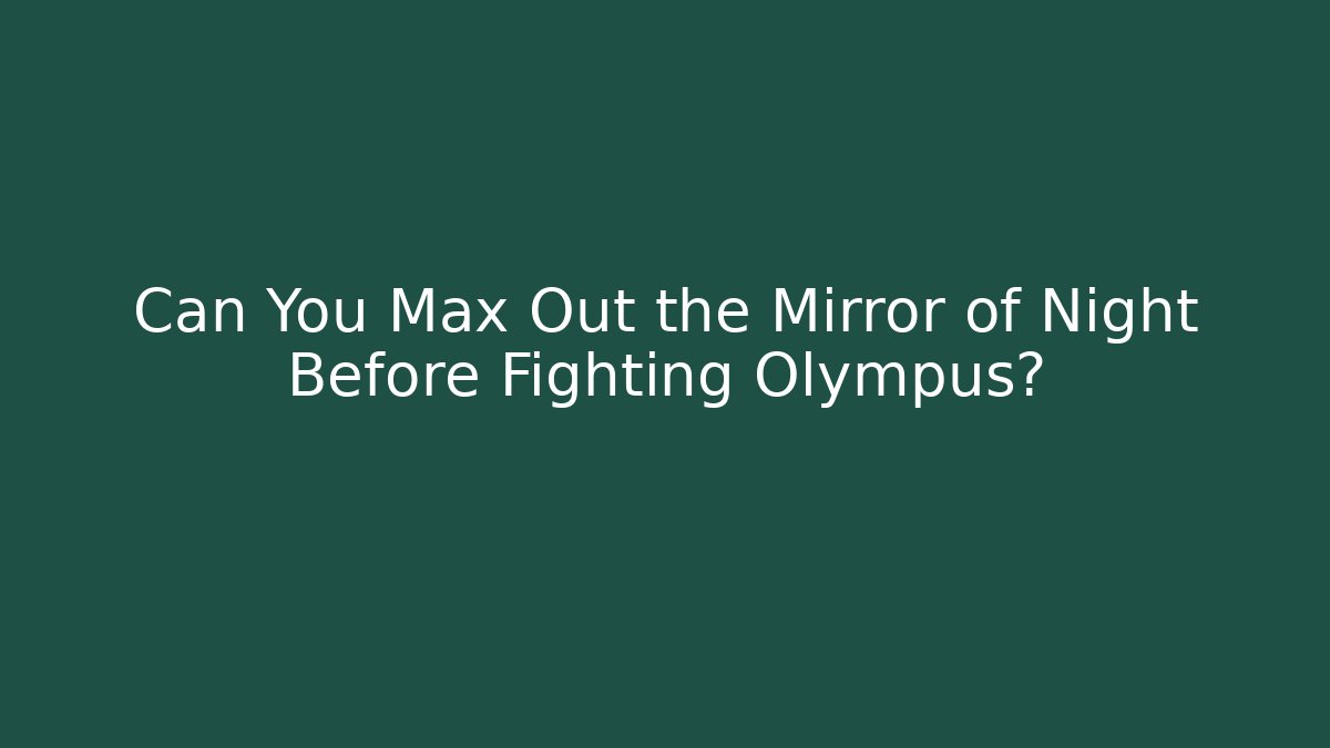 Can You Max Out the Mirror of Night Before Fighting Olympus?