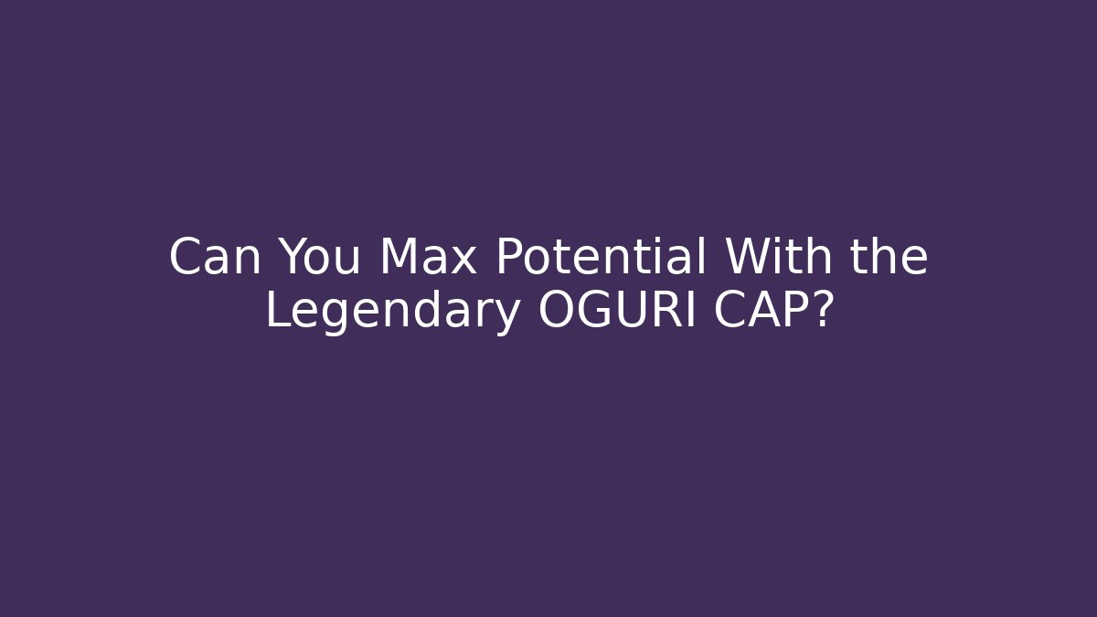 Can You Max Potential With the Legendary OGURI CAP?