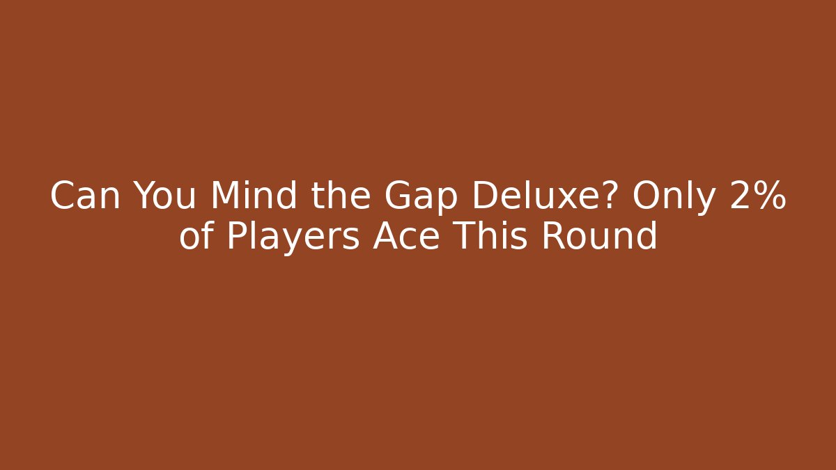 Can You Mind the Gap Deluxe? Only 2% of Players Ace This Round - The Family Holidays