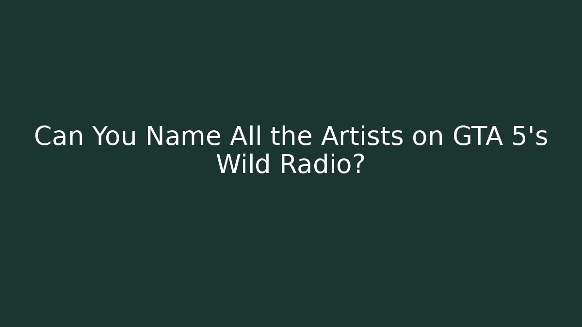 Can You Name All the Artists on GTA 5’s Wild Radio?