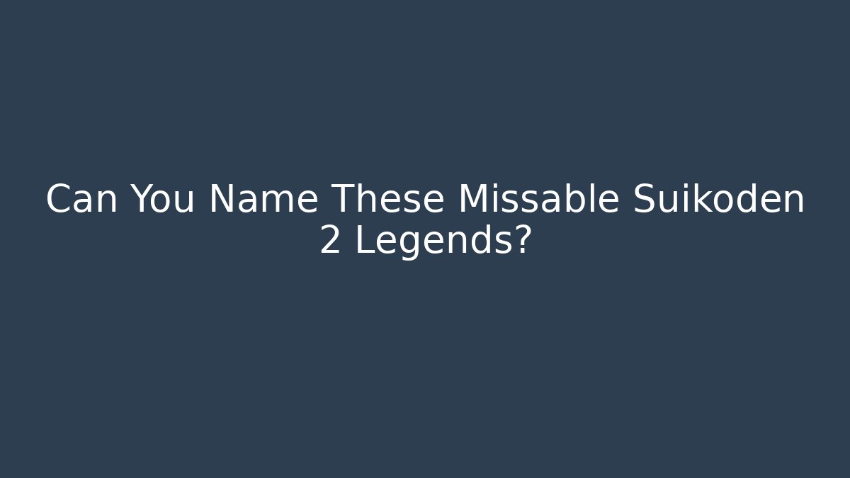 Can You Name These Missable Suikoden 2 Legends? - The Family Holidays
