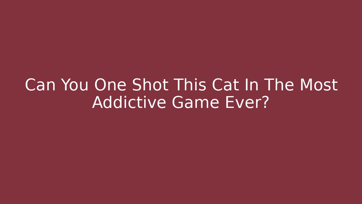 Can You One Shot This Cat In The Most Addictive Game Ever?