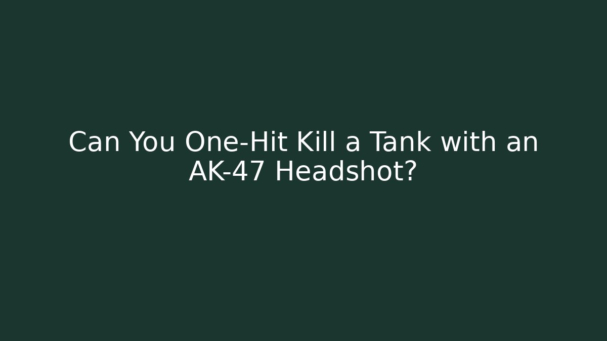 Can You One-Hit Kill a Tank with an AK-47 Headshot?