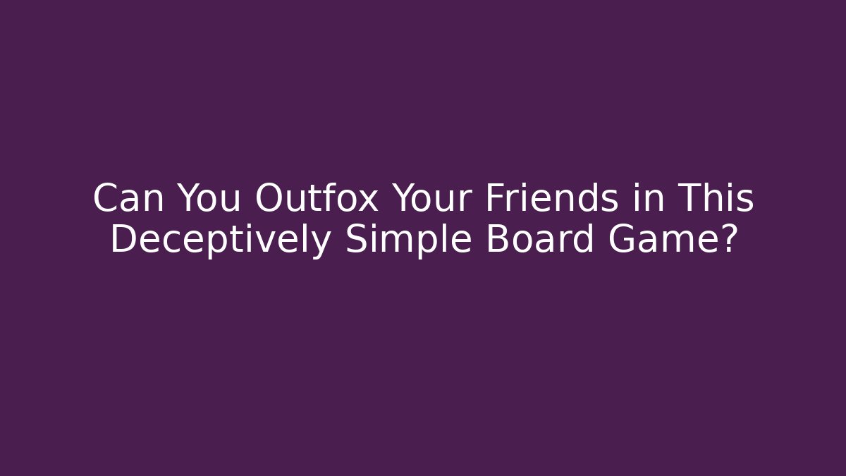Can You Outfox Your Friends in This Deceptively Simple Board Game?