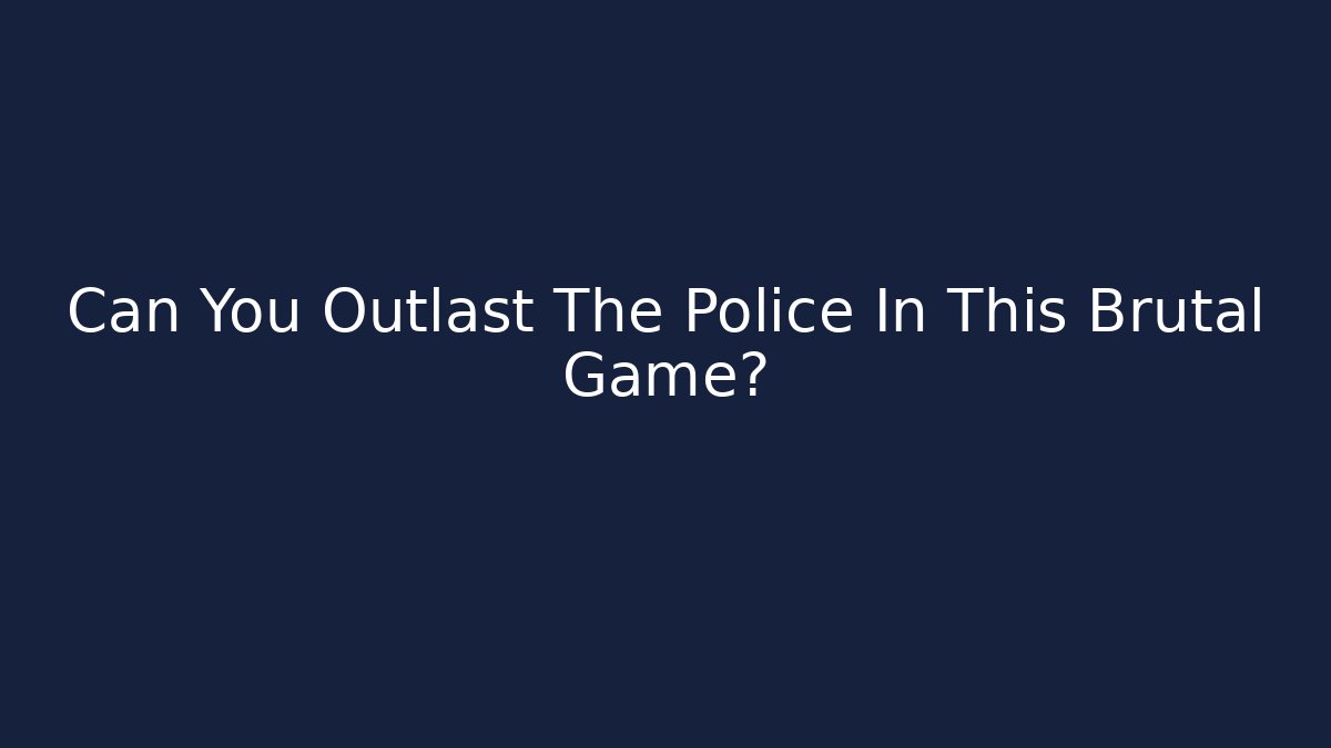 Can You Outlast The Police In This Brutal Game?