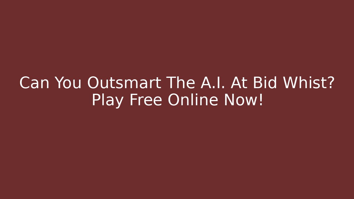 Can You Outsmart The A.I. At Bid Whist? Play Free Online Now!