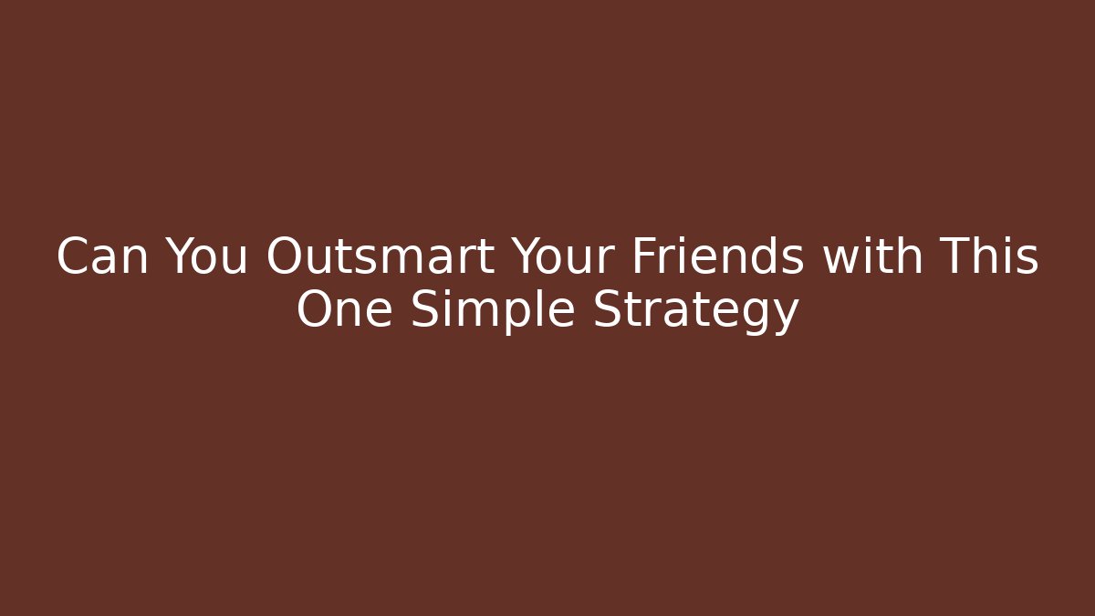 Can You Outsmart Your Friends with This One Simple Strategy - The Family Holidays