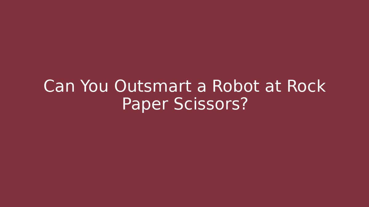 Can You Outsmart a Robot at Rock Paper Scissors?