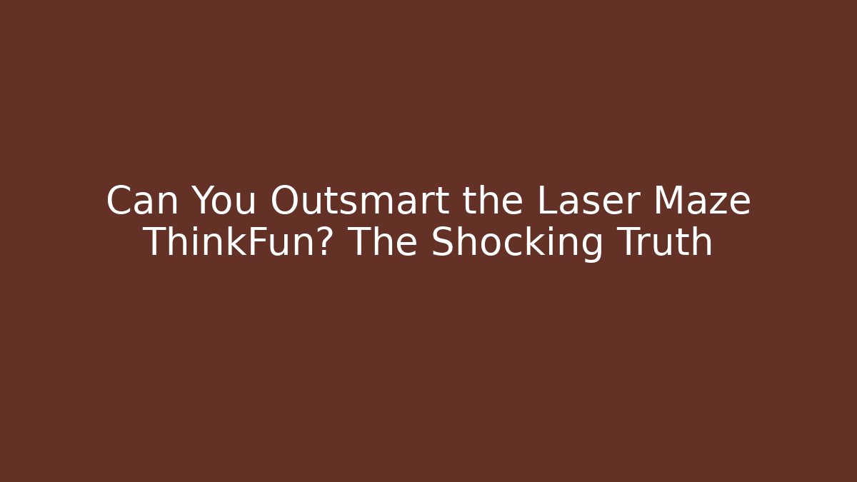 Can You Outsmart the Laser Maze ThinkFun? The Shocking Truth