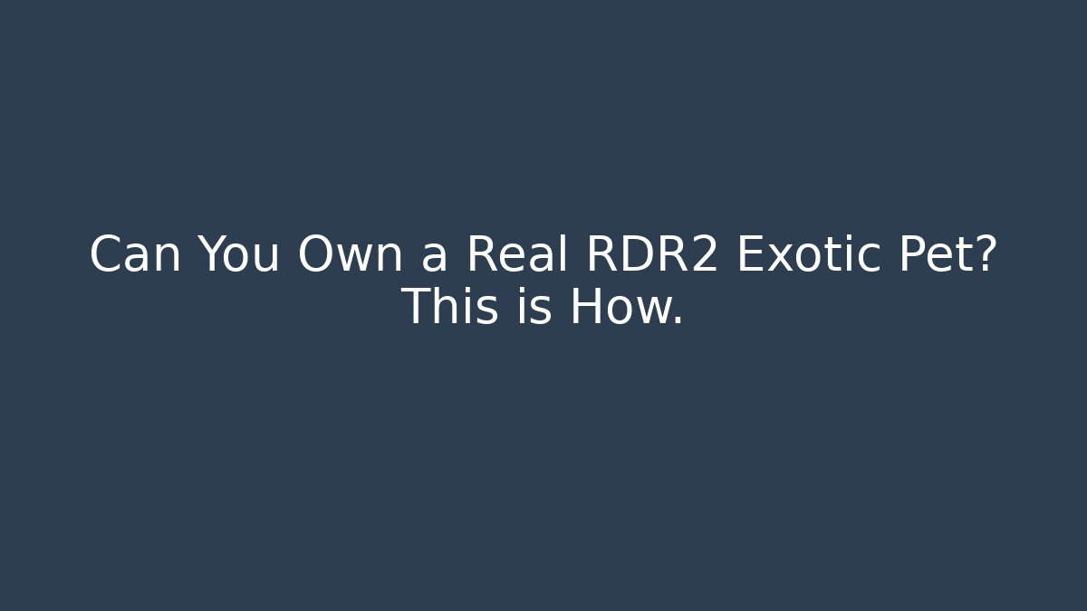 Can You Own a Real RDR2 Exotic Pet? This is How.