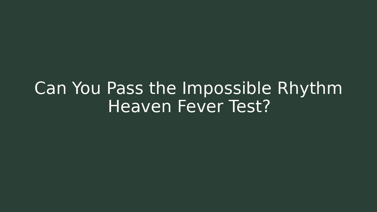 Can You Pass the Impossible Rhythm Heaven Fever Test?