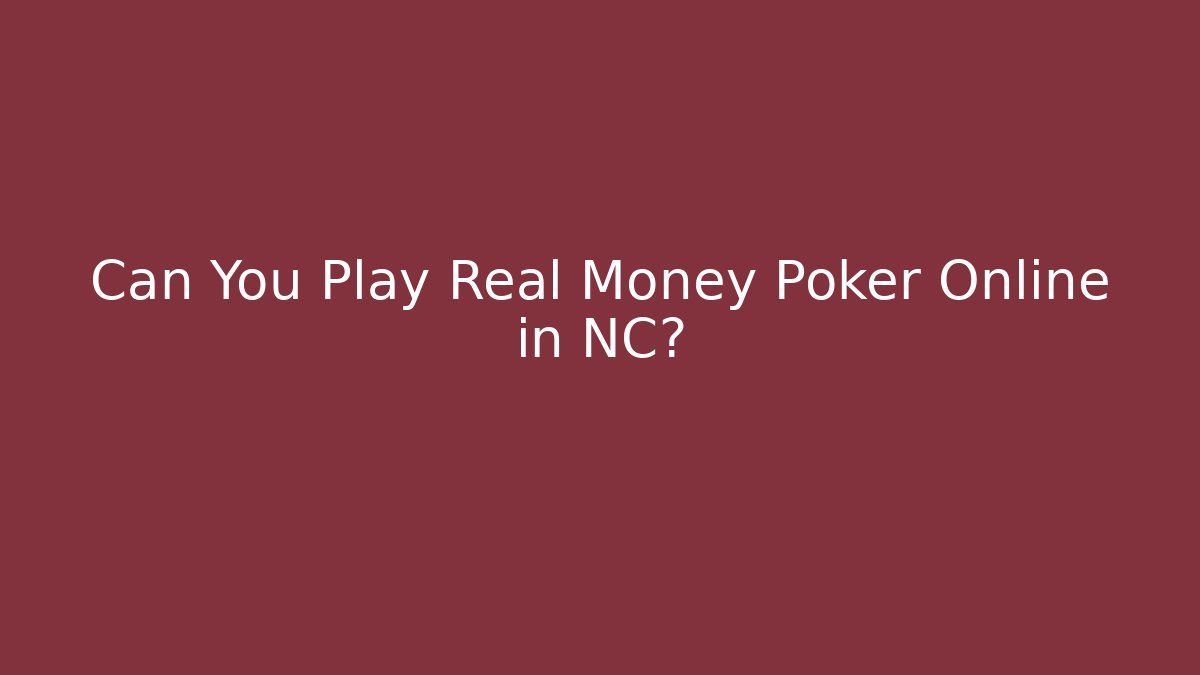 Can You Play Real Money Poker Online in NC?