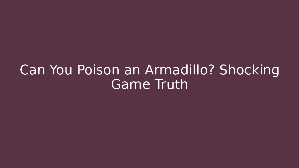Can You Poison an Armadillo? Shocking Game Truth