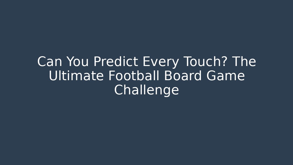 Can You Predict Every Touch? The Ultimate Football Board Game Challenge