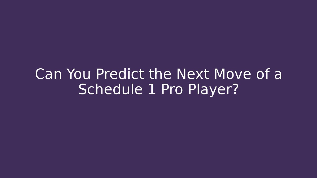 Can You Predict the Next Move of a Schedule 1 Pro Player?