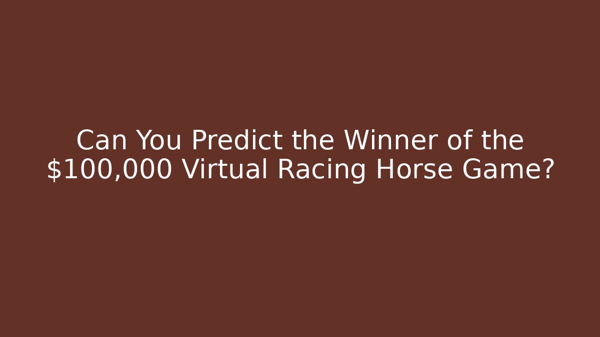 Can You Predict the Winner of the $100,000 Virtual Racing Horse Game?
