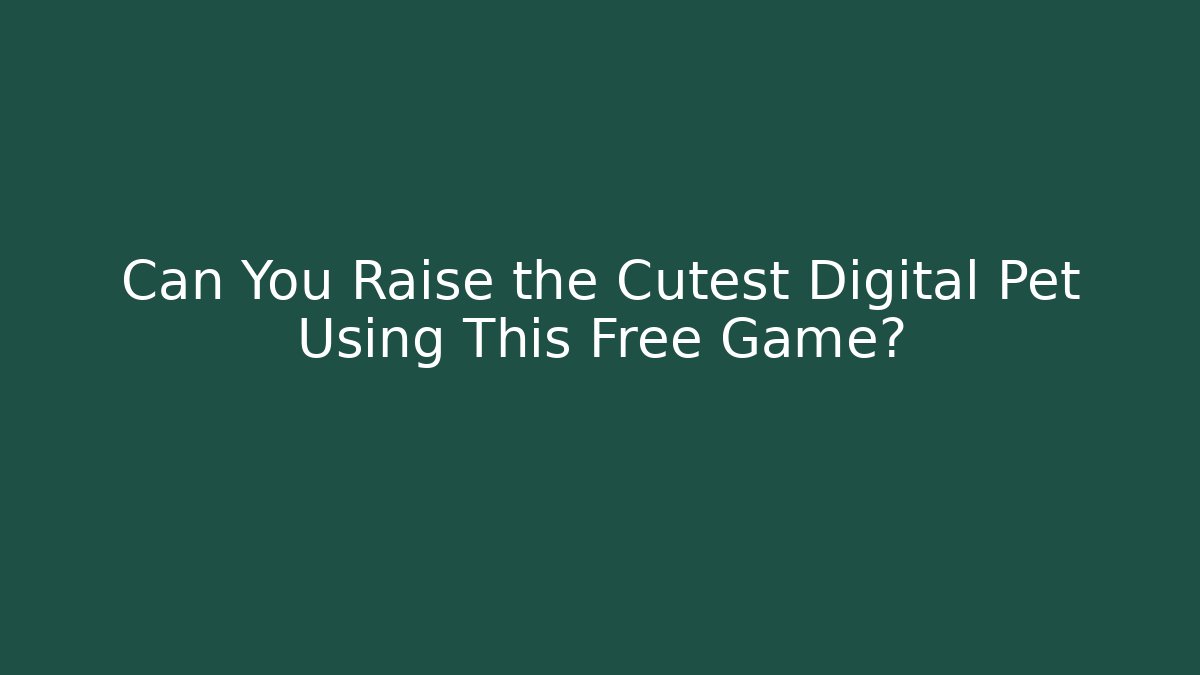 Can You Raise the Cutest Digital Pet Using This Free Game?