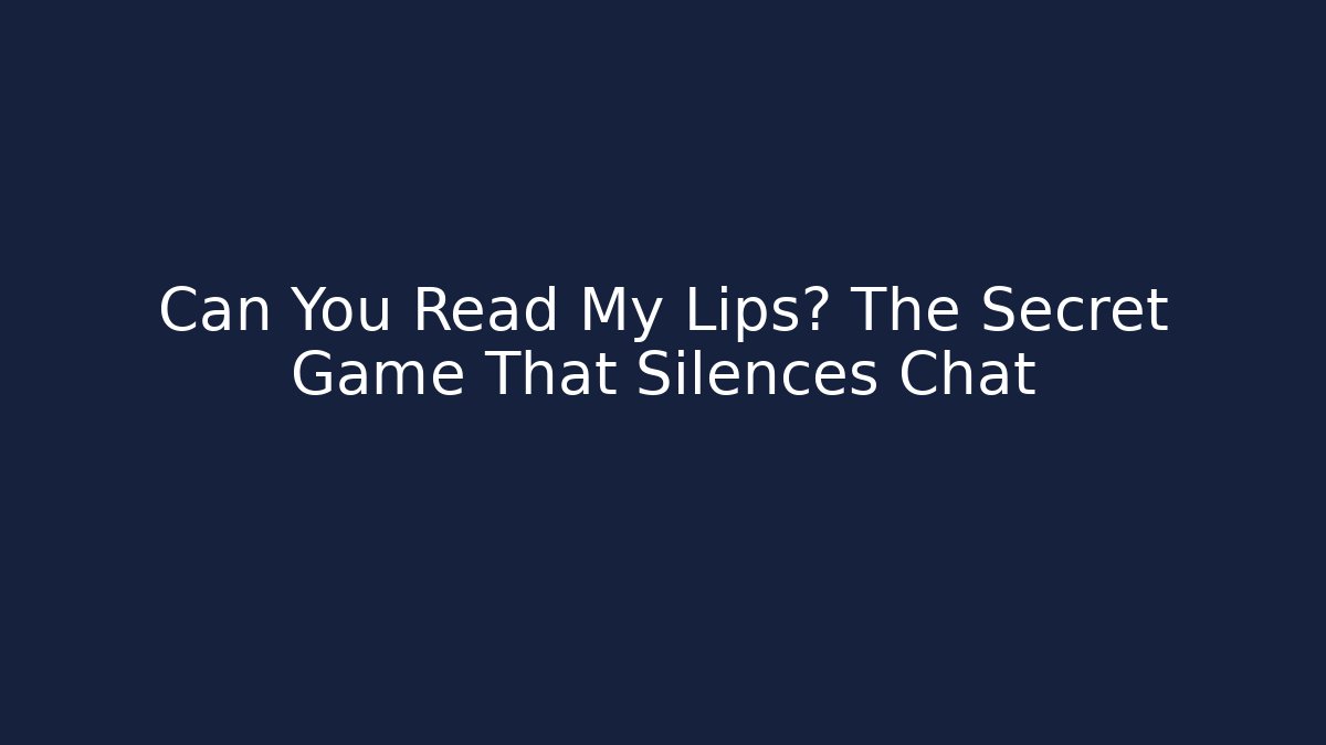 Can You Read My Lips? The Secret Game That Silences Chat