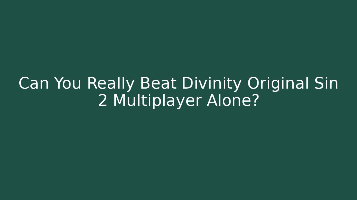 Can You Really Beat Divinity Original Sin 2 Multiplayer Alone?