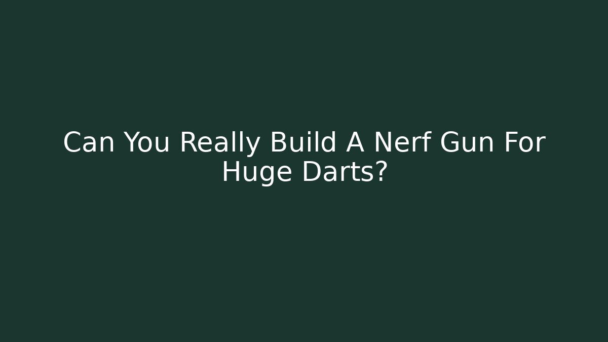 Can You Really Build A Nerf Gun For Huge Darts?