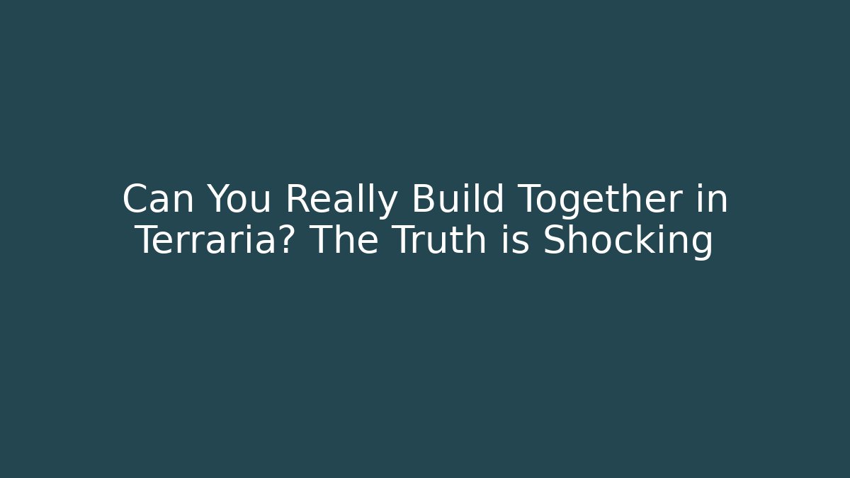 Can You Really Build Together in Terraria? The Truth is Shocking