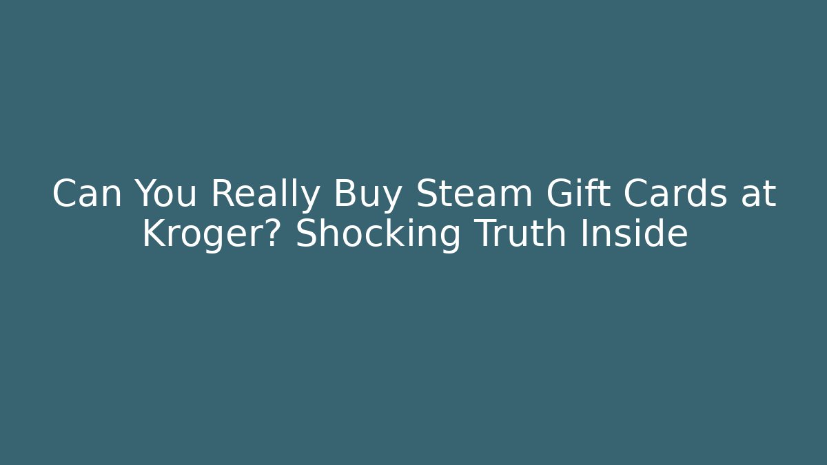 Can You Really Buy Steam Gift Cards at Kroger? Shocking Truth Inside