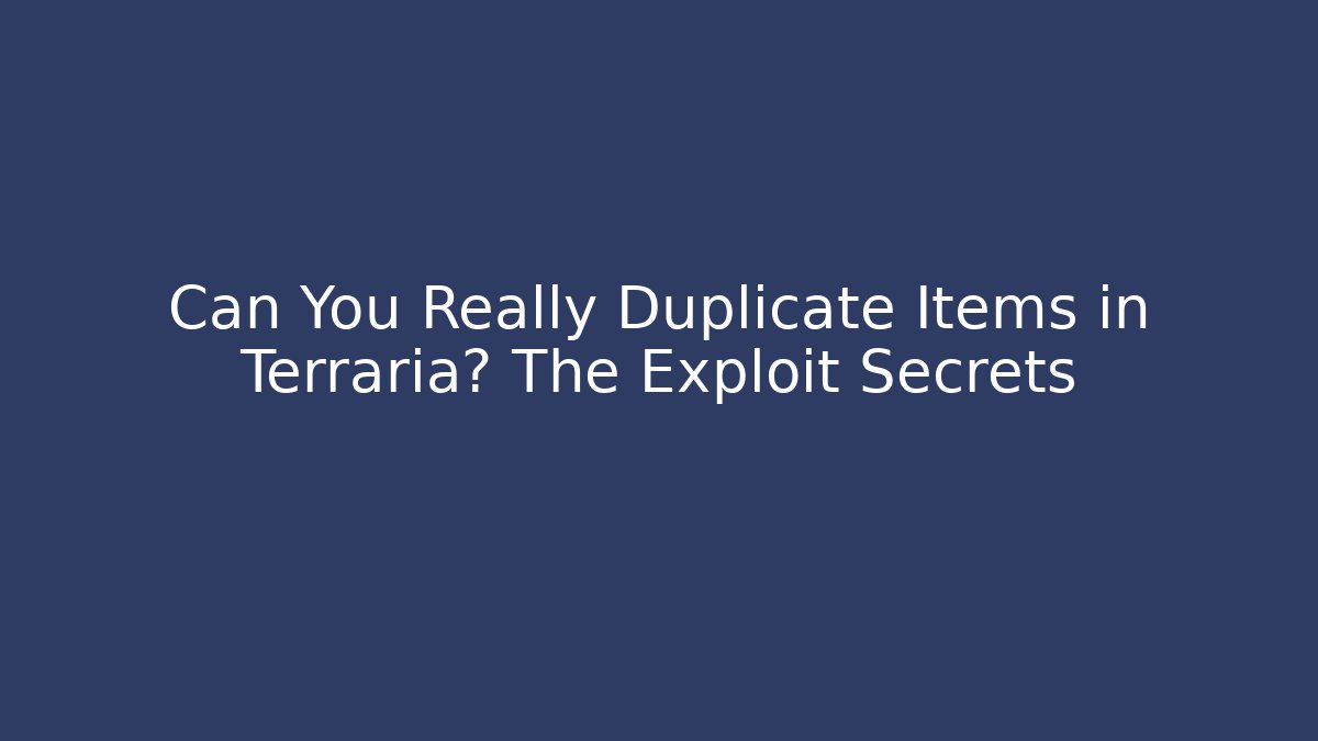 Can You Really Duplicate Items in Terraria? The Exploit Secrets