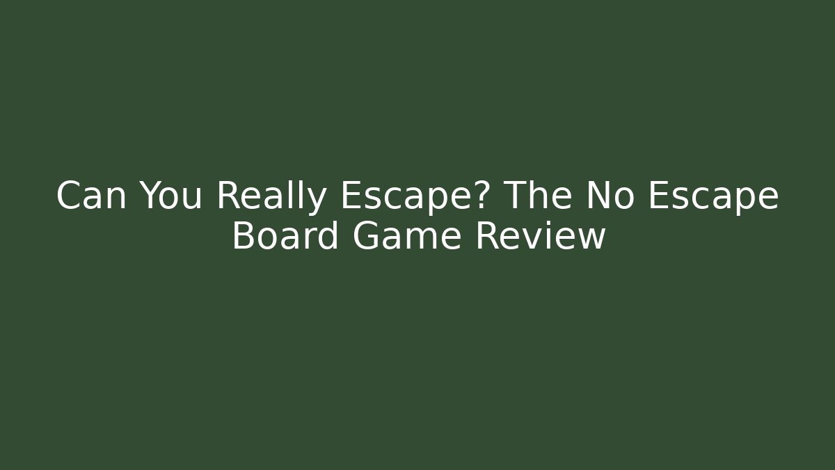 Can You Really Escape? The No Escape Board Game Review