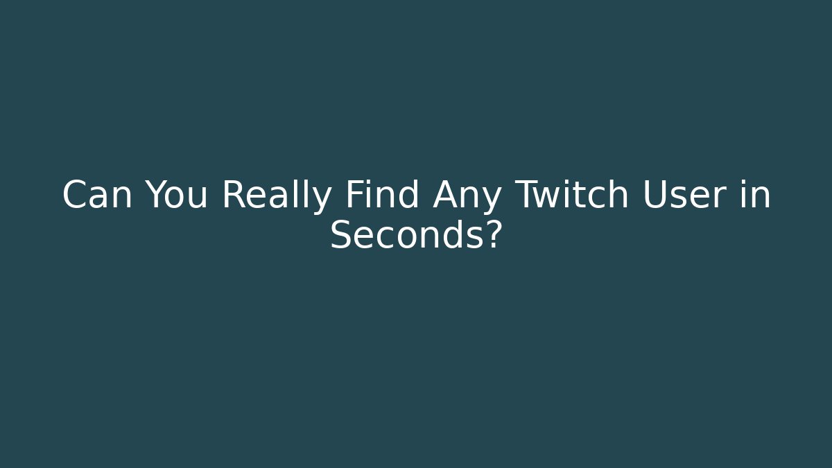 Can You Really Find Any Twitch User in Seconds?