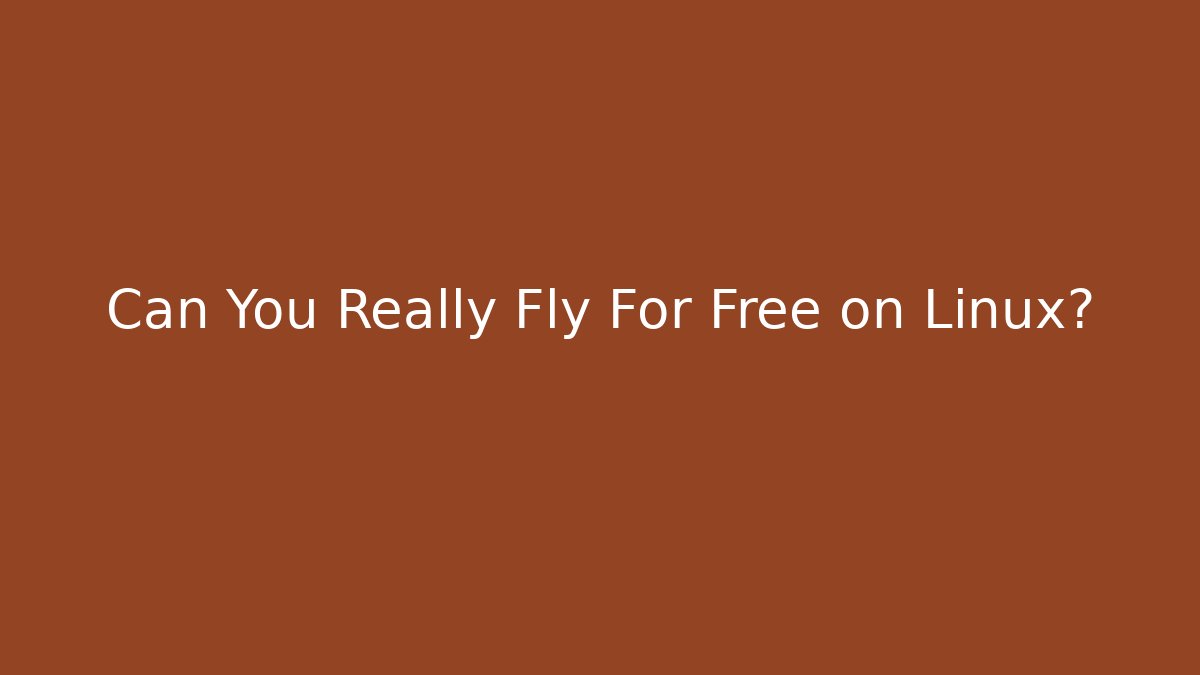 Can You Really Fly For Free on Linux?