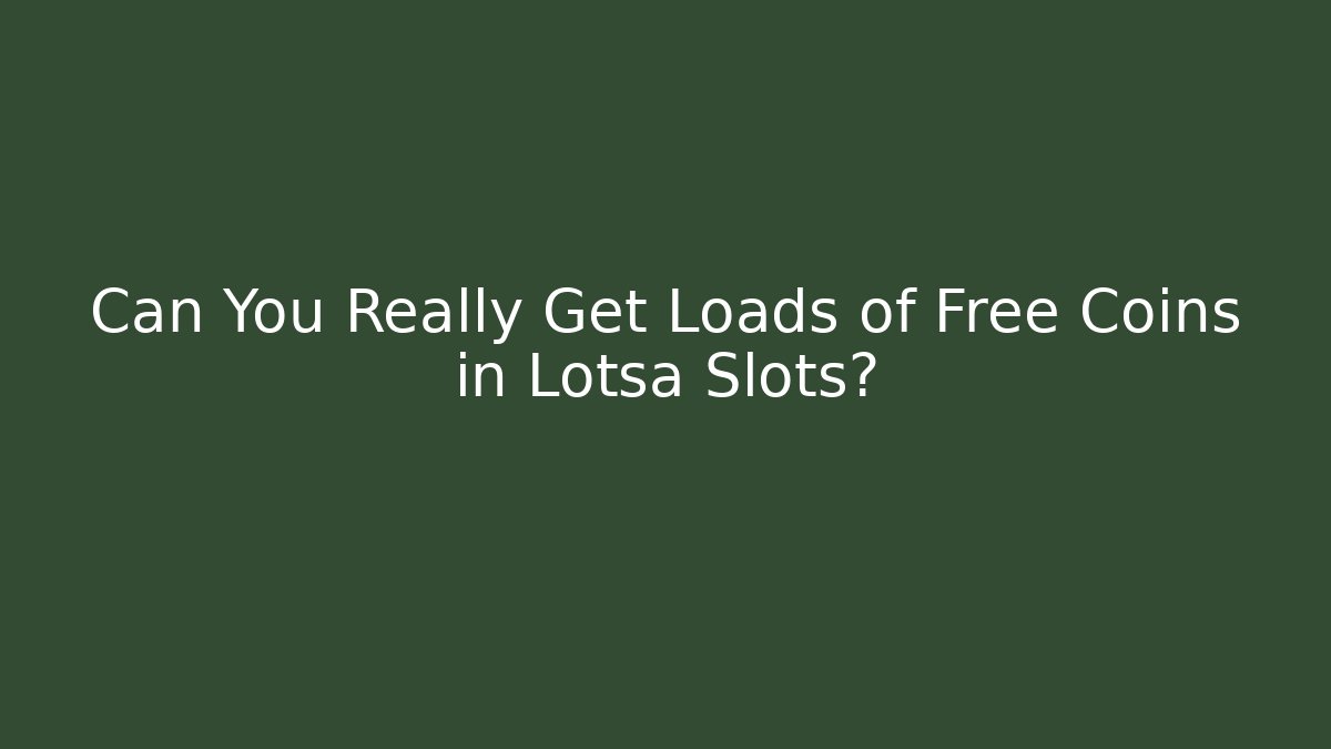 Can You Really Get Loads of Free Coins in Lotsa Slots?