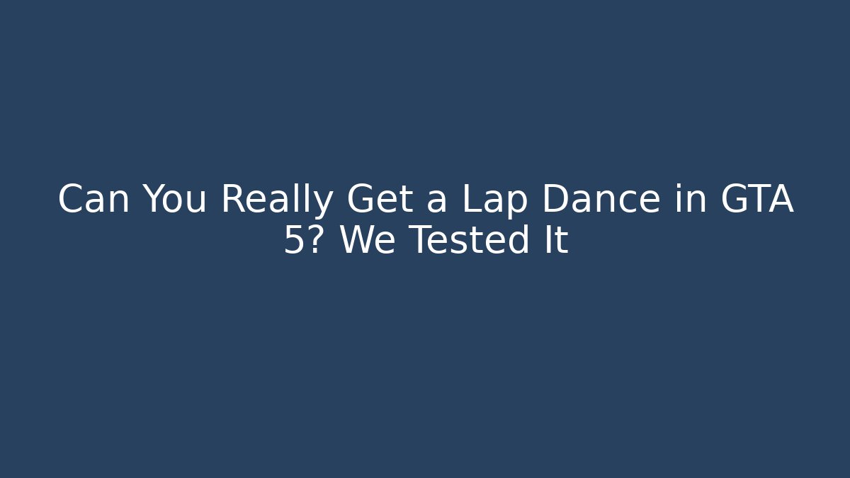Can You Really Get a Lap Dance in GTA 5? We Tested It