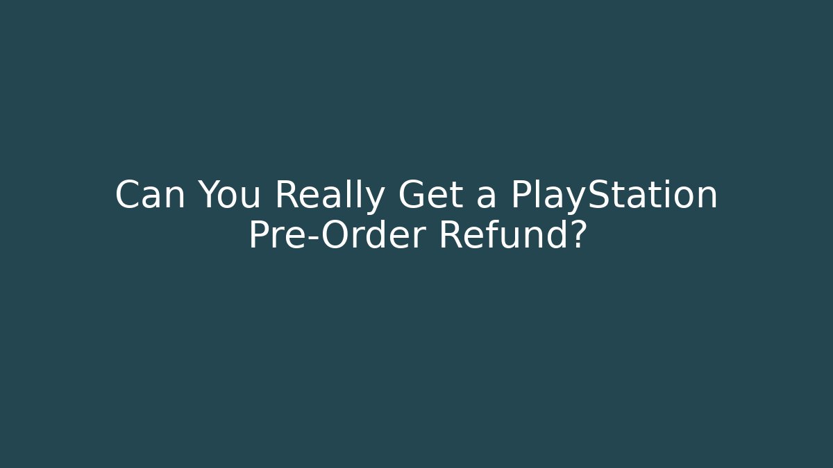 Can You Really Get a PlayStation Pre-Order Refund?