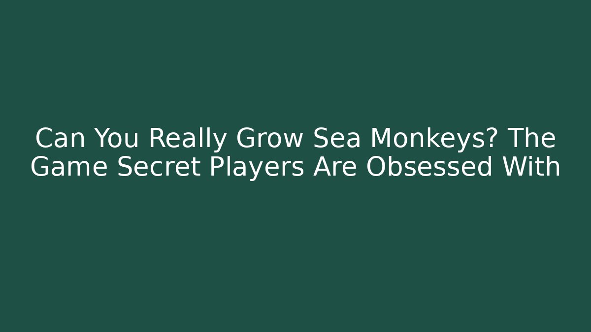 Can You Really Grow Sea Monkeys? The Game Secret Players Are Obsessed With