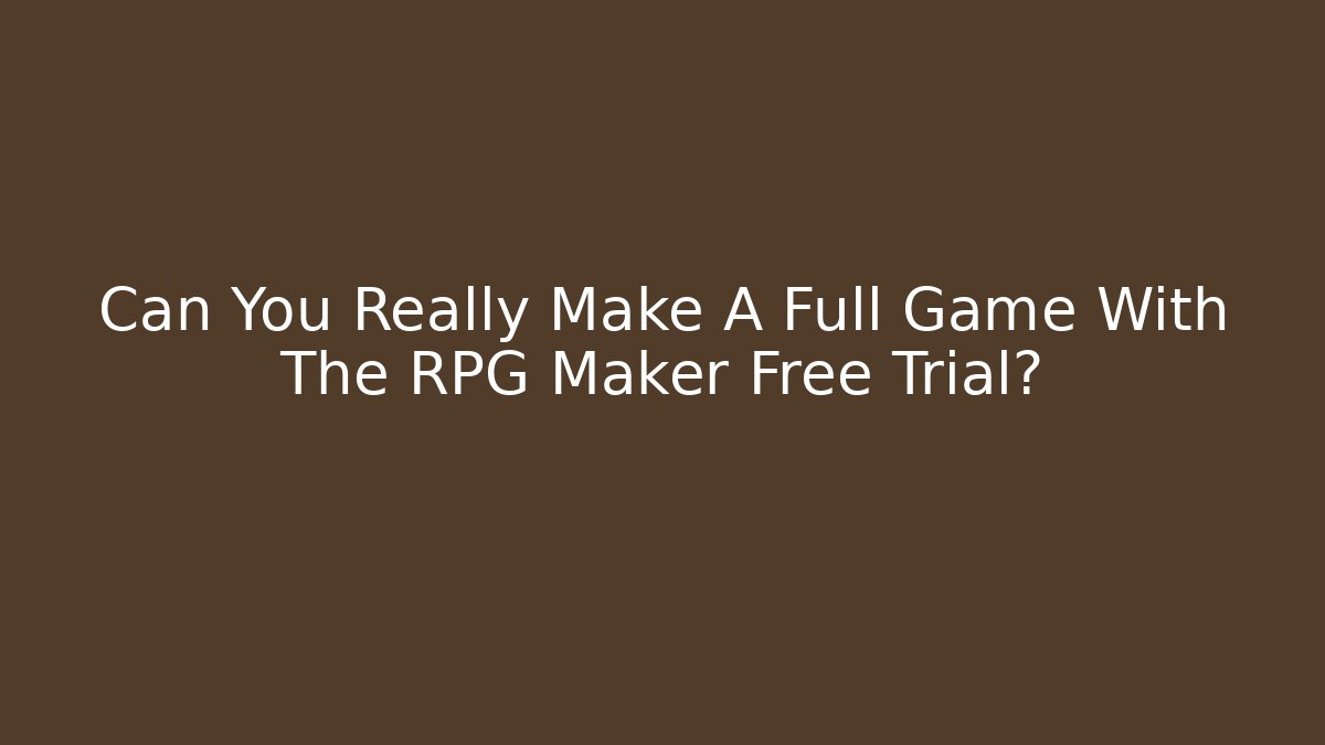 Can You Really Make A Full Game With The RPG Maker Free Trial?