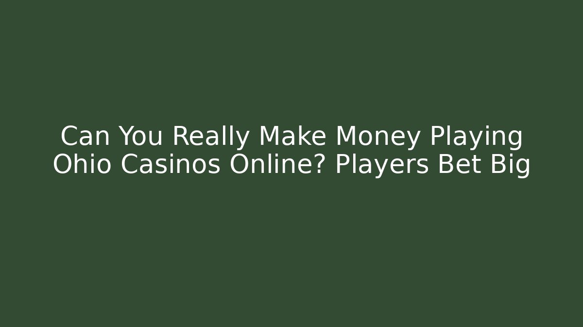 Can You Really Make Money Playing Ohio Casinos Online? Players Bet Big