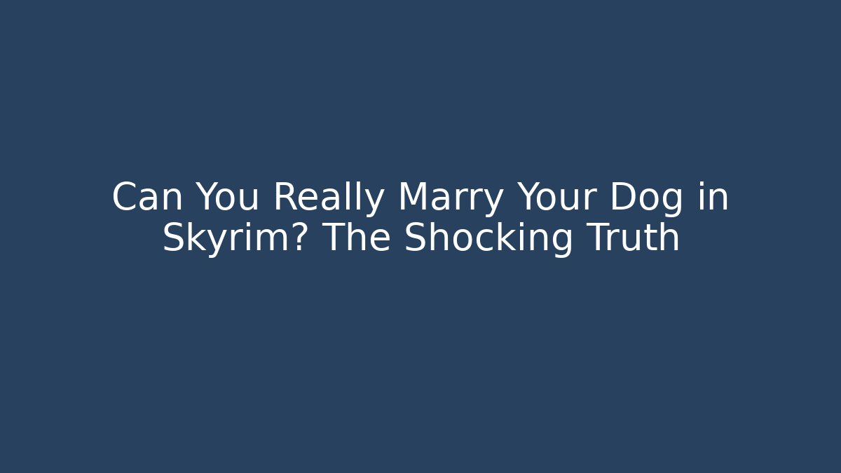 Can You Really Marry Your Dog in Skyrim? The Shocking Truth