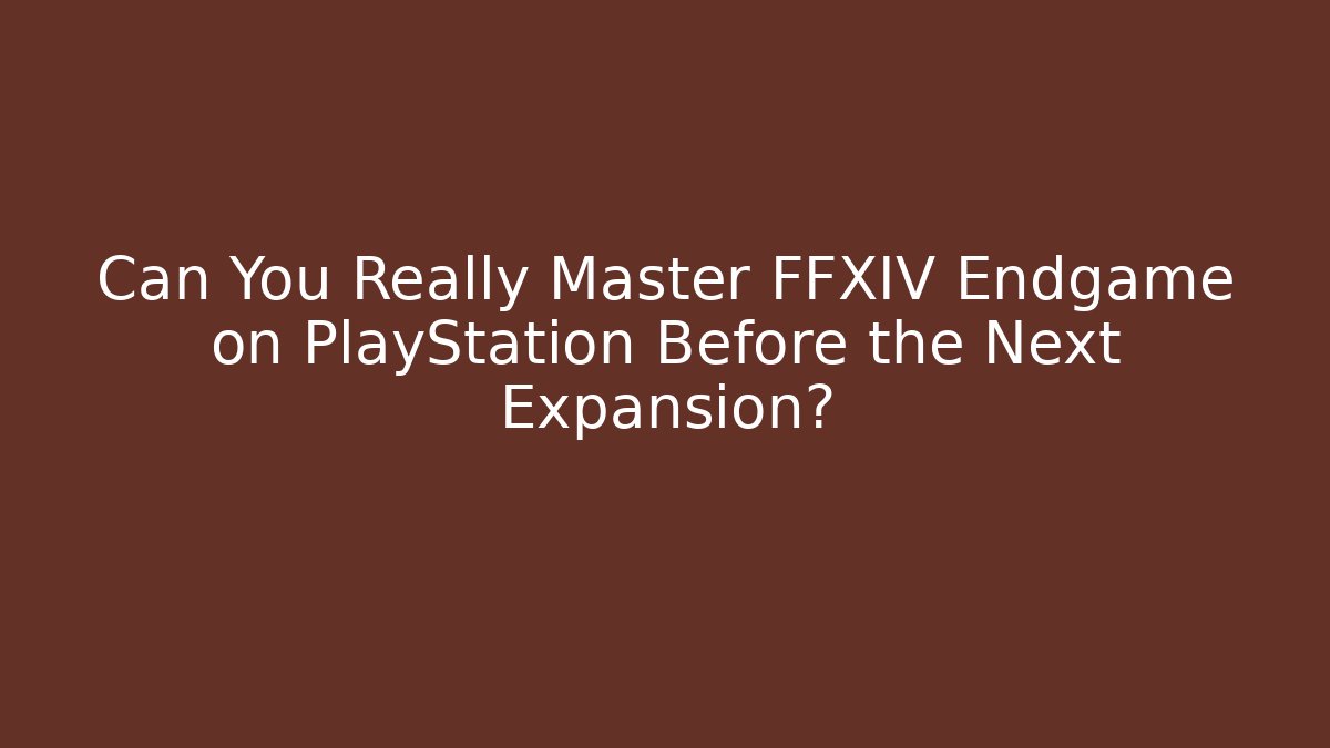 Can You Really Master FFXIV Endgame on PlayStation Before the Next Expansion?
