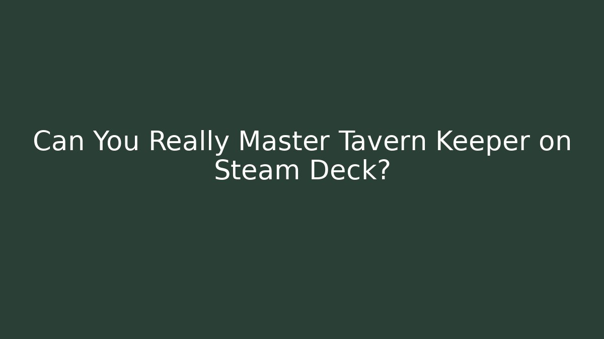 Can You Really Master Tavern Keeper on Steam Deck?