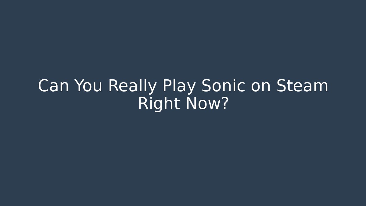 Can You Really Play Sonic on Steam Right Now?