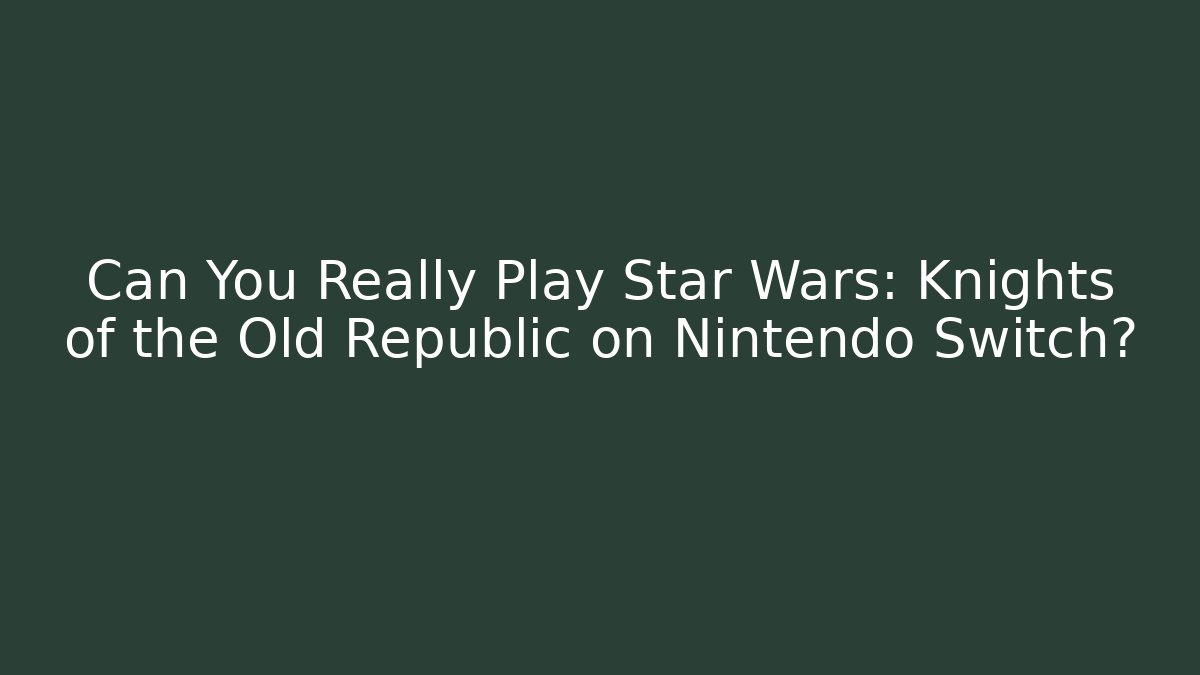 Can You Really Play Star Wars: Knights of the Old Republic on Nintendo Switch?