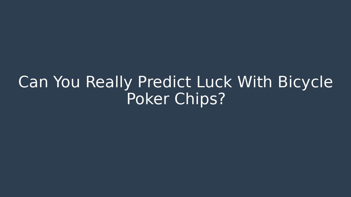Can You Really Predict Luck With Bicycle Poker Chips?