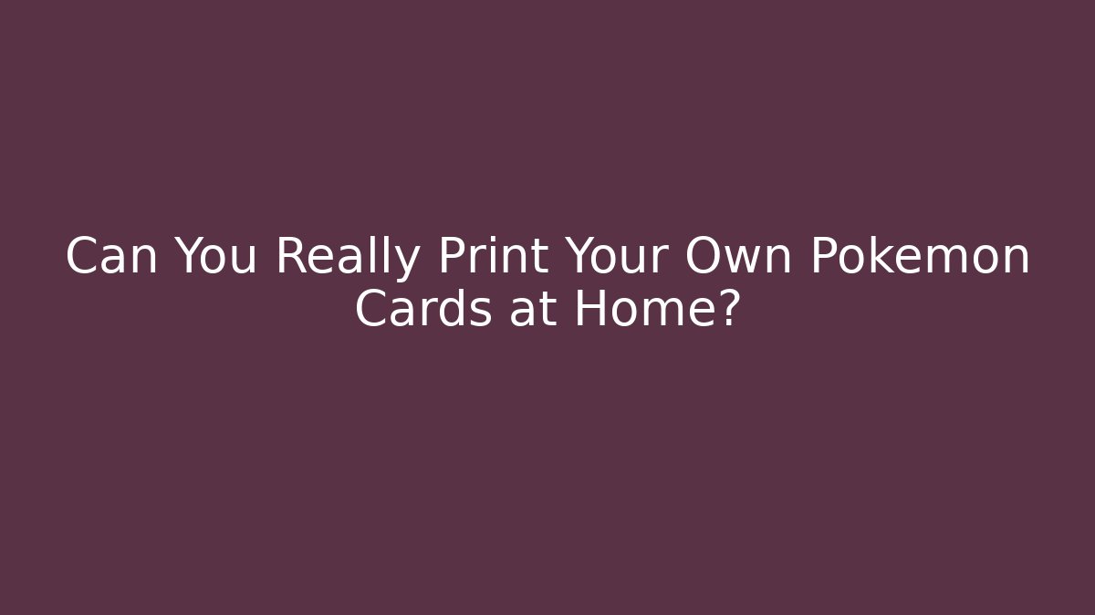 Can You Really Print Your Own Pokémon Cards at Home?