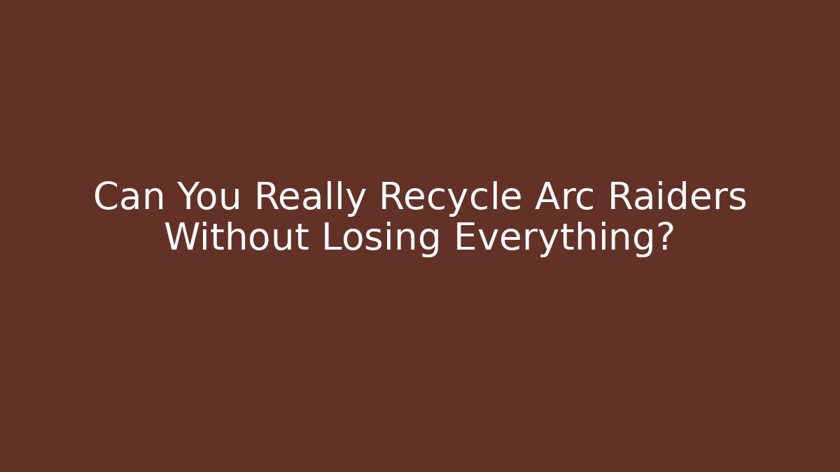 Can You Really Recycle Arc Raiders Without Losing Everything? - The Family Holidays